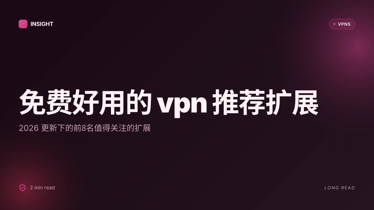 免费好用的VPN推荐扩展:2026更新下的前8名值得关注的扩展